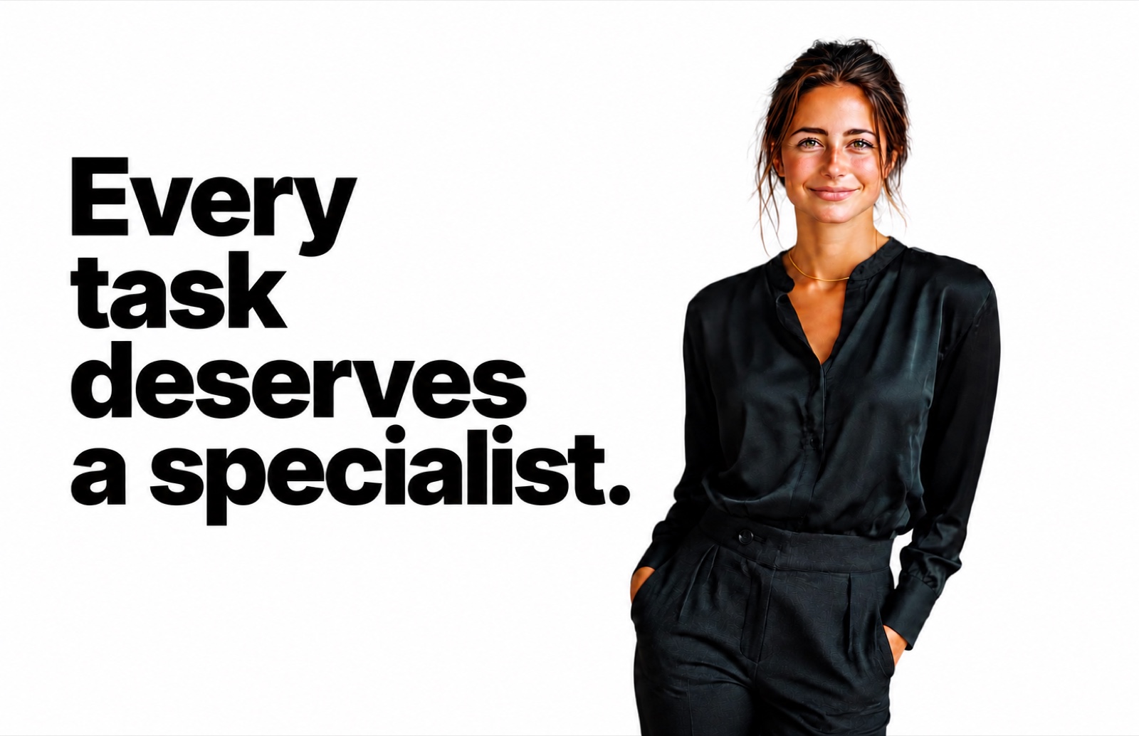Every task deserves a specialist.